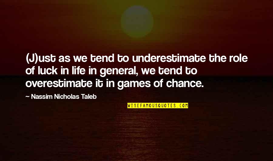 Life In General Quotes By Nassim Nicholas Taleb: (J)ust as we tend to underestimate the role