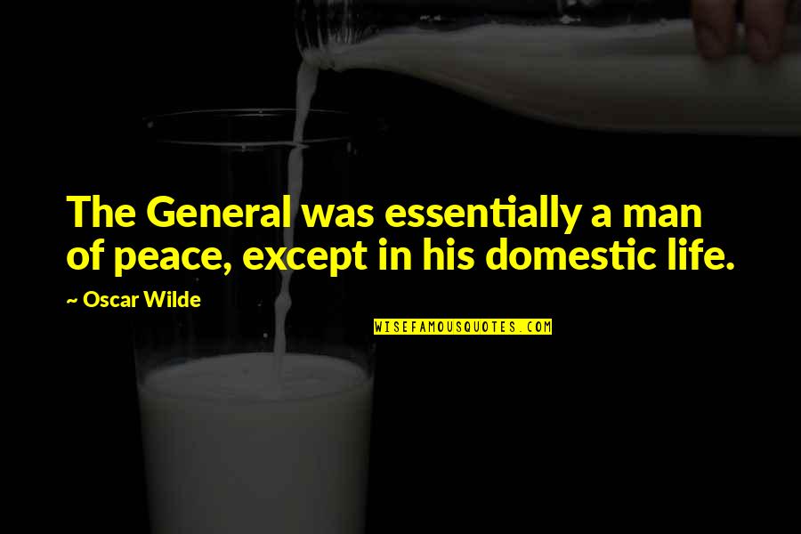 Life In General Quotes By Oscar Wilde: The General was essentially a man of peace,