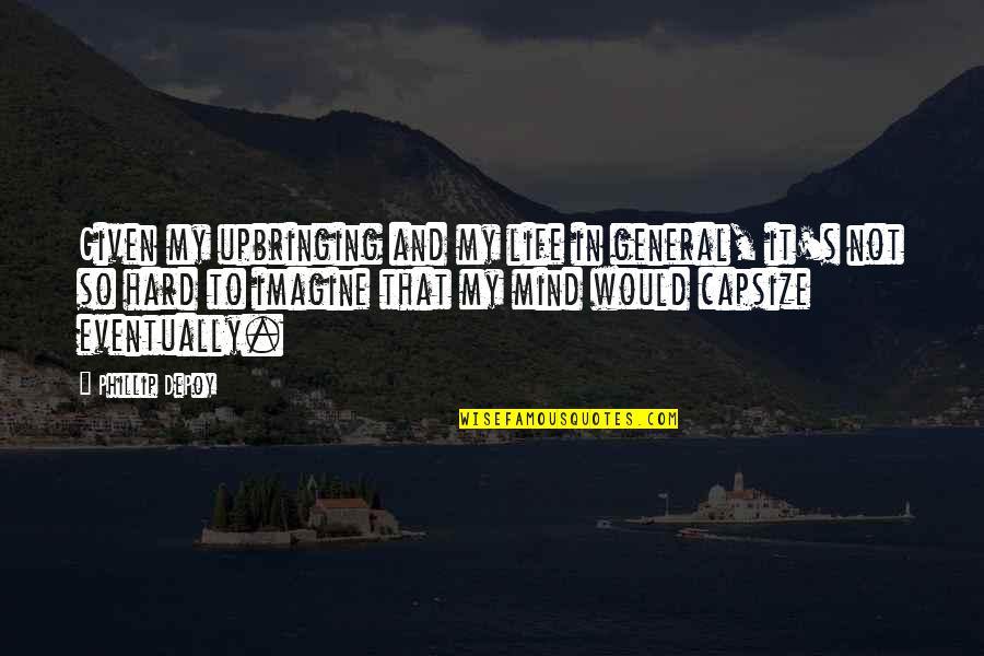 Life In General Quotes By Phillip DePoy: Given my upbringing and my life in general,