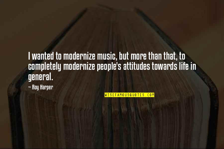 Life In General Quotes By Roy Harper: I wanted to modernize music, but more than