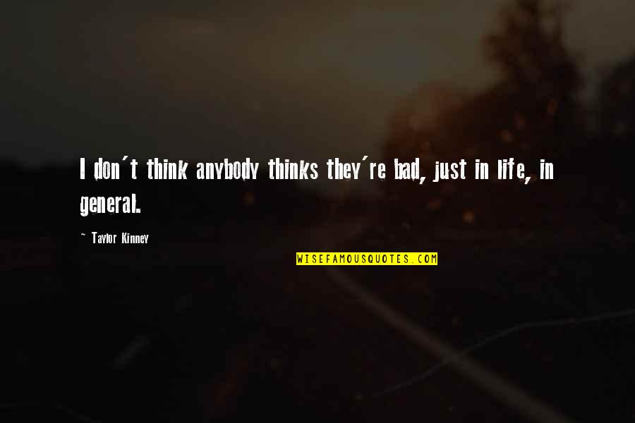 Life In General Quotes By Taylor Kinney: I don't think anybody thinks they're bad, just