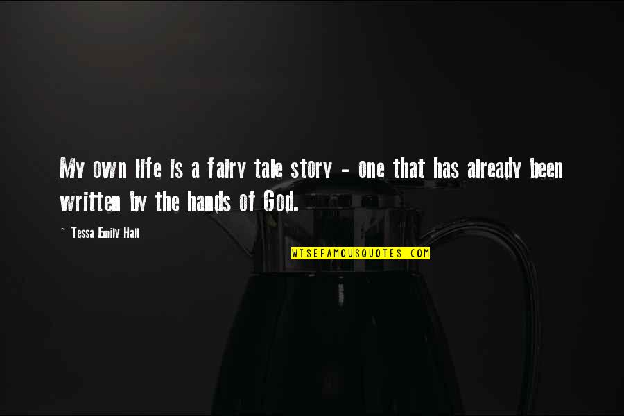 Life In God's Hands Quotes By Tessa Emily Hall: My own life is a fairy tale story