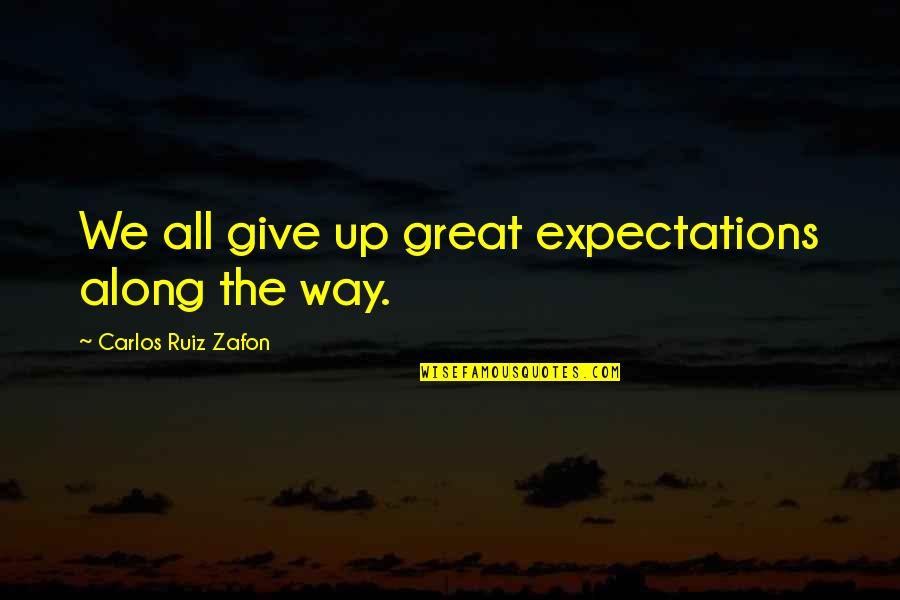 Life In Great Expectations Quotes By Carlos Ruiz Zafon: We all give up great expectations along the Life In Great Expectations Quotes By Carlos Ruiz Zafon: We all give up great expectations along the