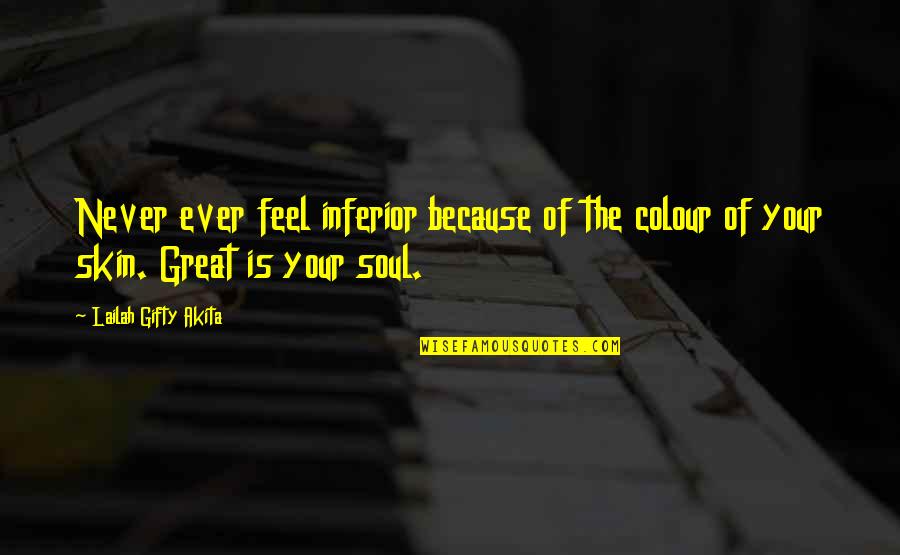 Life In Great Expectations Quotes By Lailah Gifty Akita: Never ever feel inferior because of the colour Life In Great Expectations Quotes By Lailah Gifty Akita: Never ever feel inferior because of the colour