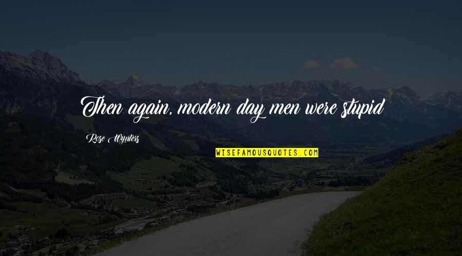 Life In Great Expectations Quotes By Rose Wynters: Then again, modern day men were stupid Life In Great Expectations Quotes By Rose Wynters: Then again, modern day men were stupid