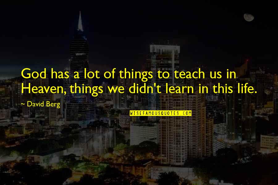Life In Heaven Quotes By David Berg: God has a lot of things to teach