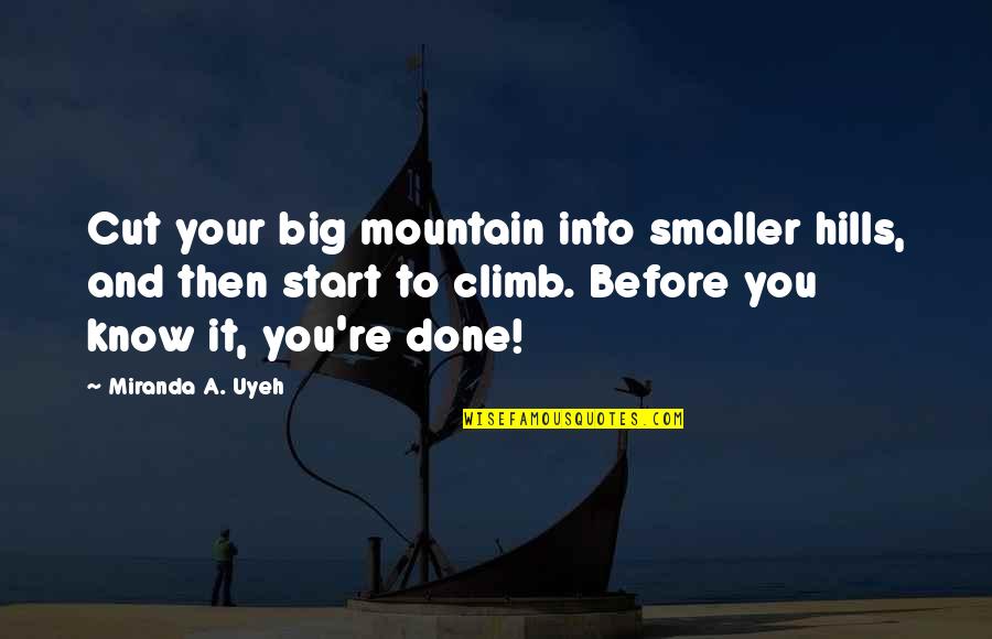 Life In Hills Quotes By Miranda A. Uyeh: Cut your big mountain into smaller hills, and Life In Hills Quotes By Miranda A. Uyeh: Cut your big mountain into smaller hills, and