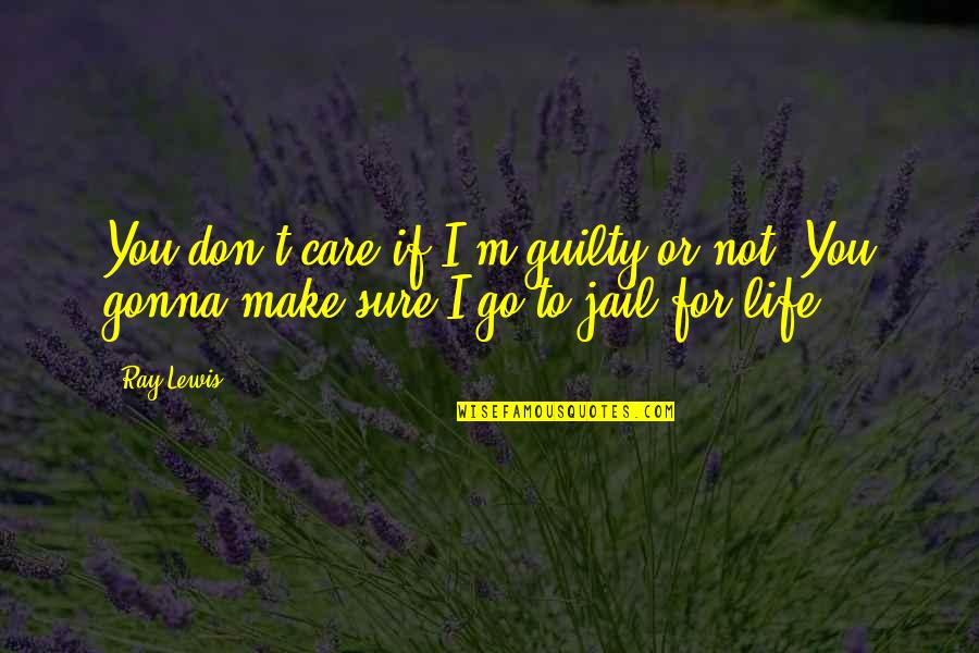 Life In Jail Quotes By Ray Lewis: You don't care if I'm guilty or not.