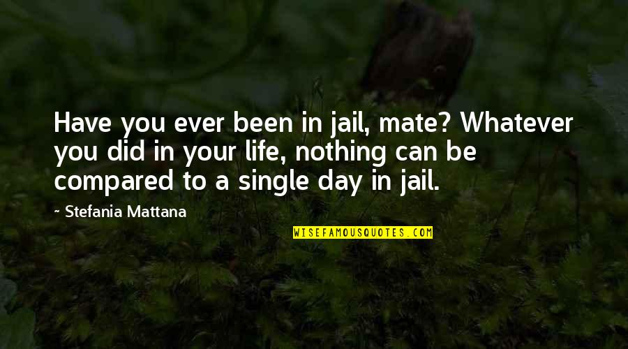 Life In Jail Quotes By Stefania Mattana: Have you ever been in jail, mate? Whatever