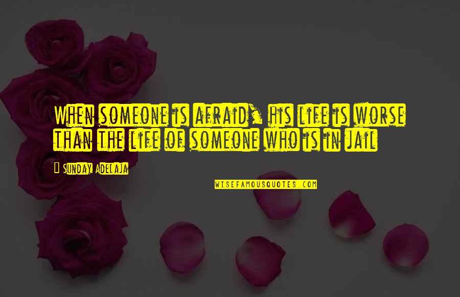 Life In Jail Quotes By Sunday Adelaja: When someone is afraid, his life is worse