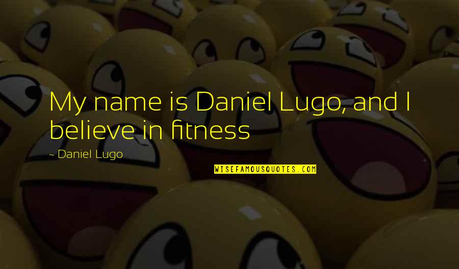 Life In Latin Quotes By Daniel Lugo: My name is Daniel Lugo, and I believe Life In Latin Quotes By Daniel Lugo: My name is Daniel Lugo, and I believe