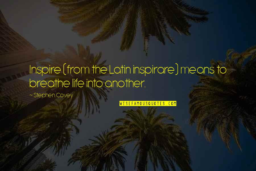 Life In Latin Quotes By Stephen Covey: Inspire (from the Latin inspirare) means to breathe