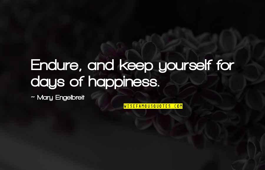 Life In Metro Quotes By Mary Engelbreit: Endure, and keep yourself for days of happiness. Life In Metro Quotes By Mary Engelbreit: Endure, and keep yourself for days of happiness.