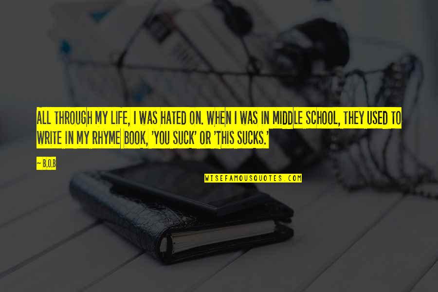 Life In Middle School Quotes By B.o.B: All through my life, I was hated on.