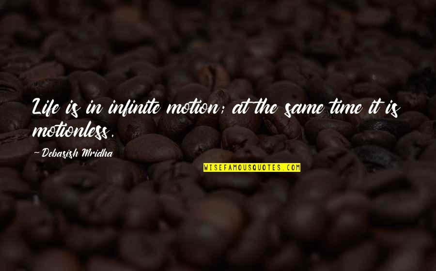 Life In Motion Quotes By Debasish Mridha: Life is in infinite motion; at the same