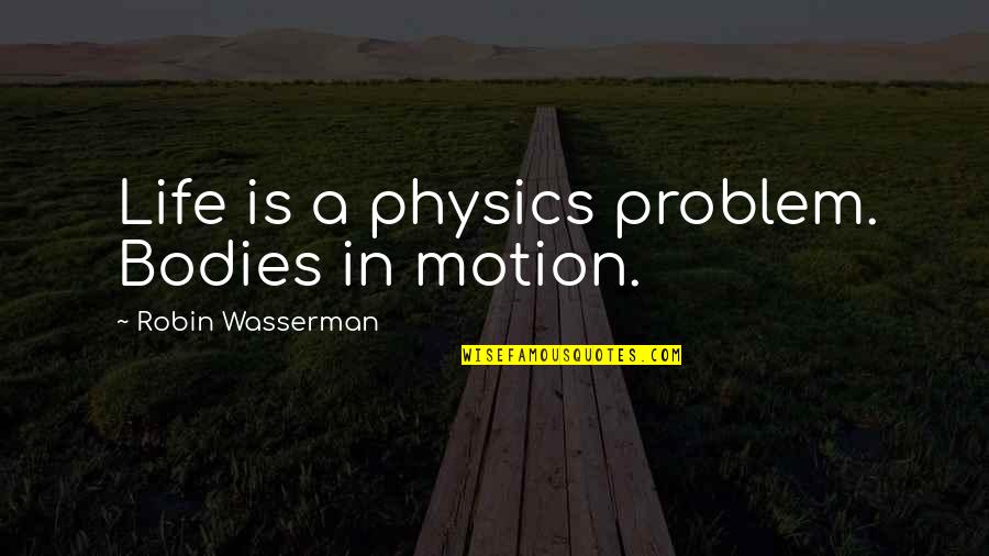 Life In Motion Quotes By Robin Wasserman: Life is a physics problem. Bodies in motion.