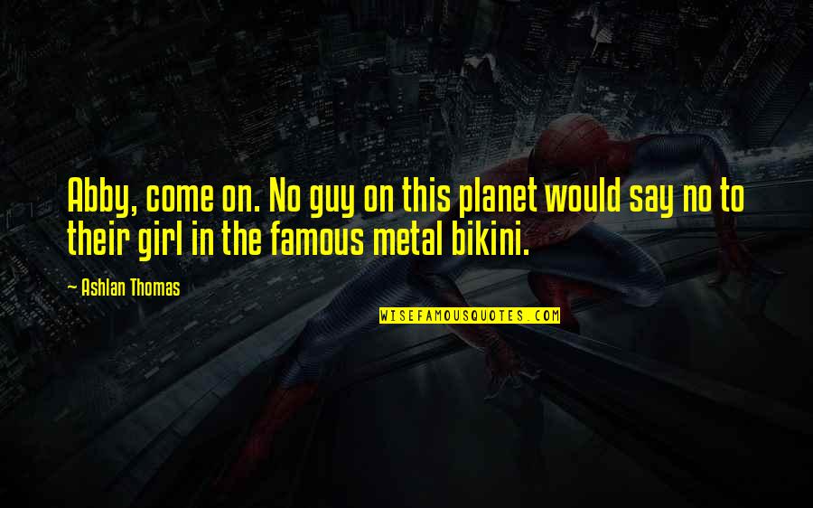 Life In Nepali Quotes By Ashlan Thomas: Abby, come on. No guy on this planet Life In Nepali Quotes By Ashlan Thomas: Abby, come on. No guy on this planet