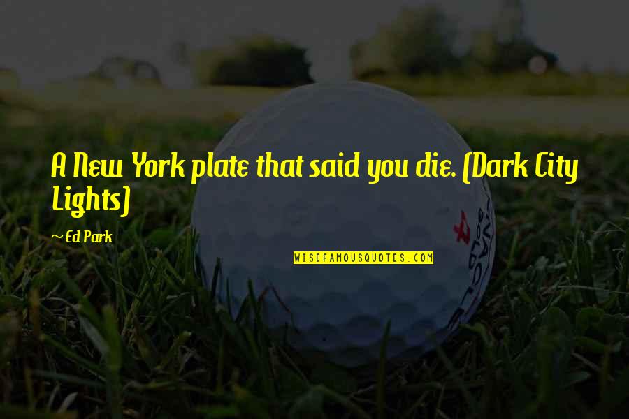 Life In New York City Quotes By Ed Park: A New York plate that said you die.