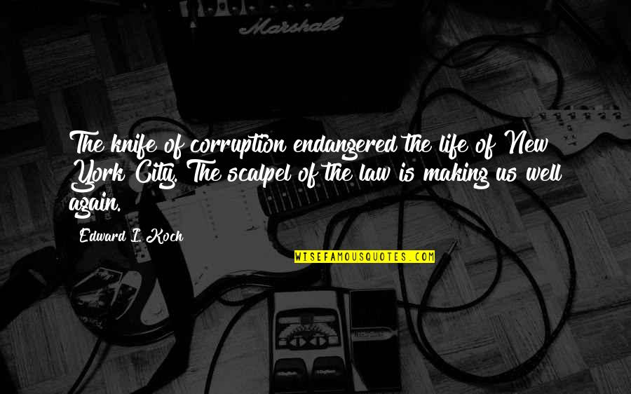 Life In New York City Quotes By Edward I. Koch: The knife of corruption endangered the life of