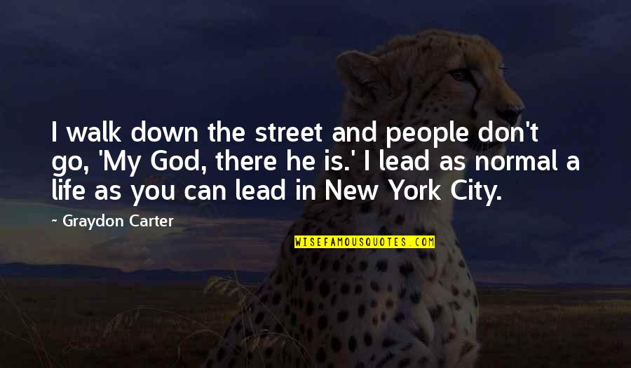 Life In New York City Quotes By Graydon Carter: I walk down the street and people don't