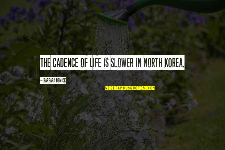 Life In North Korea Quotes By Barbara Demick: The cadence of life is slower in North