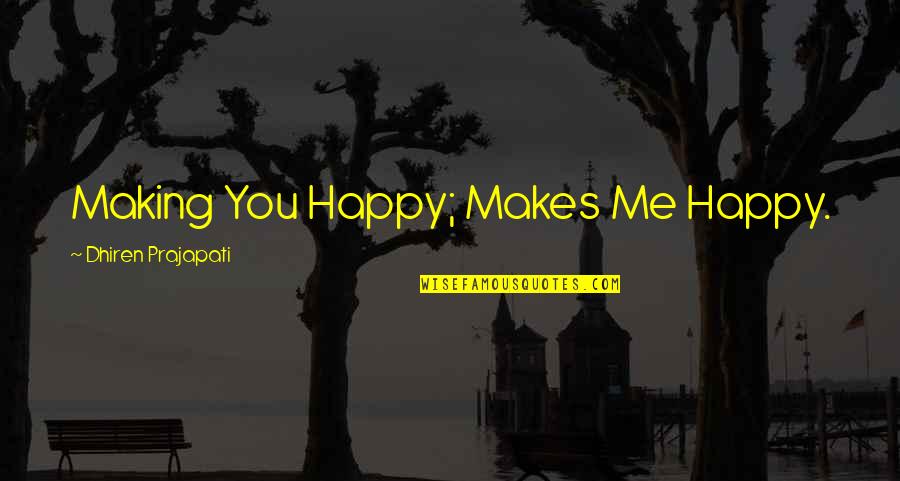Life In One Line Quotes By Dhiren Prajapati: Making You Happy; Makes Me Happy.