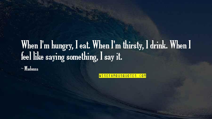 Life In Pashto Quotes By Madonna: When I'm hungry, I eat. When I'm thirsty, Life In Pashto Quotes By Madonna: When I'm hungry, I eat. When I'm thirsty,