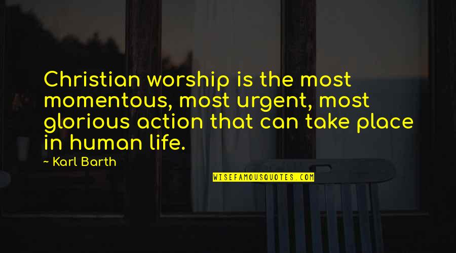 Life In Place Quotes By Karl Barth: Christian worship is the most momentous, most urgent,