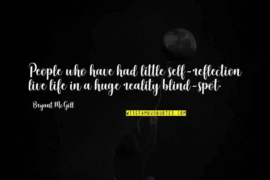 Life In Reality Quotes By Bryant McGill: People who have had little self-reflection live life