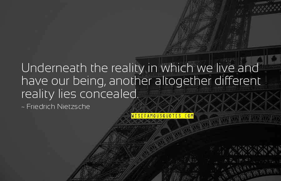 Life In Reality Quotes By Friedrich Nietzsche: Underneath the reality in which we live and