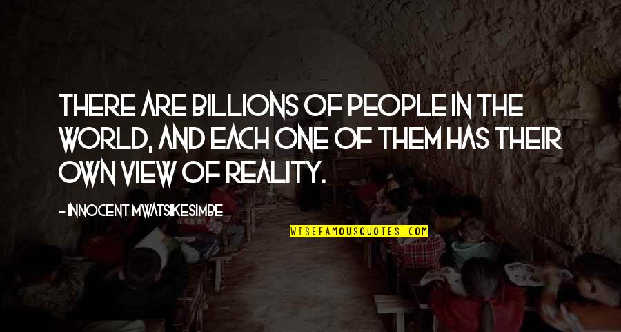 Life In Reality Quotes By Innocent Mwatsikesimbe: There are billions of people in the world,