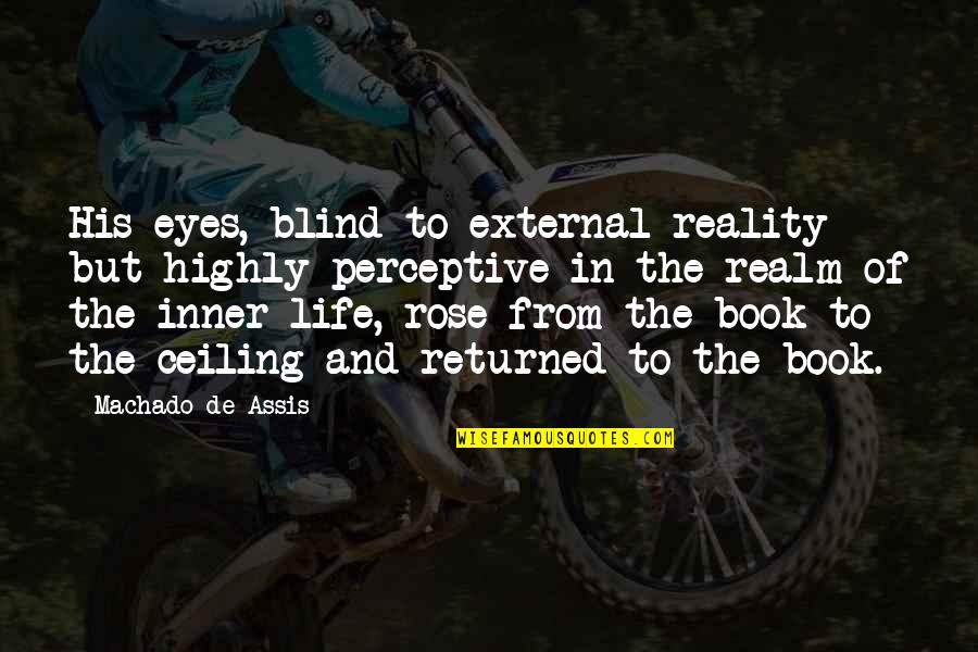 Life In Reality Quotes By Machado De Assis: His eyes, blind to external reality but highly