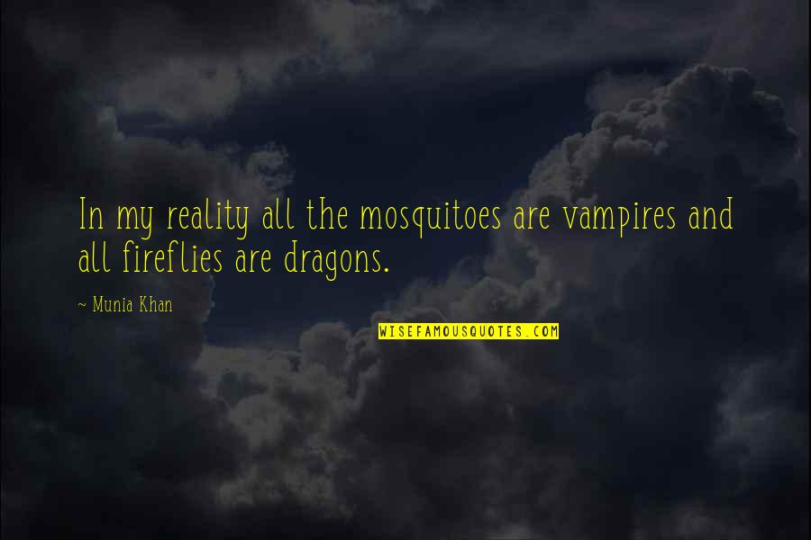 Life In Reality Quotes By Munia Khan: In my reality all the mosquitoes are vampires