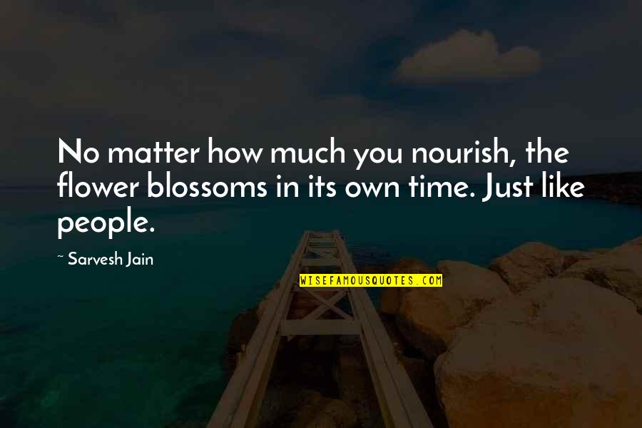 Life In Reality Quotes By Sarvesh Jain: No matter how much you nourish, the flower