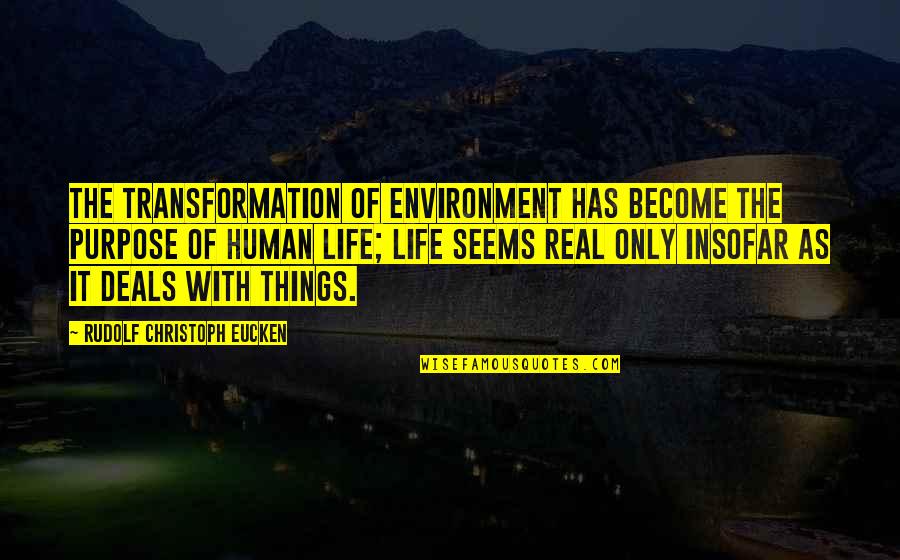 Life In Saudi Quotes By Rudolf Christoph Eucken: The transformation of environment has become the purpose