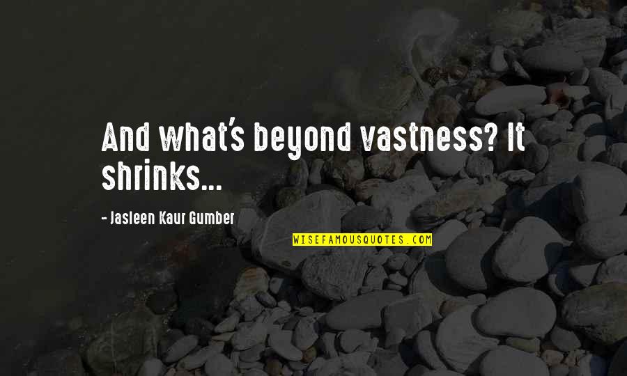 Life In Small Towns Quotes By Jasleen Kaur Gumber: And what's beyond vastness? It shrinks...