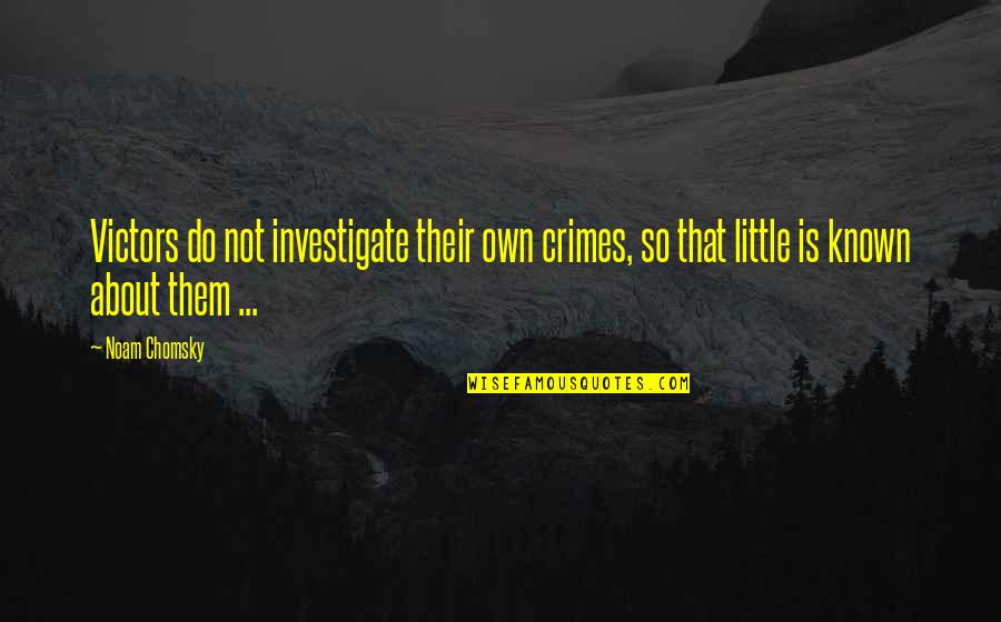 Life In Small Towns Quotes By Noam Chomsky: Victors do not investigate their own crimes, so