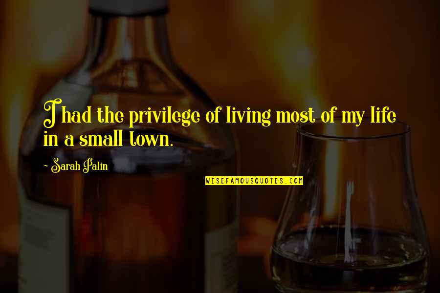 Life In Small Towns Quotes By Sarah Palin: I had the privilege of living most of