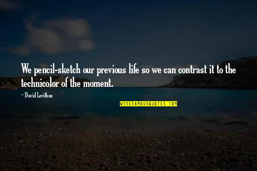 Life In Technicolor Quotes By David Levithan: We pencil-sketch our previous life so we can