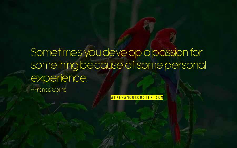 Life In Technicolor Quotes By Francis Collins: Sometimes you develop a passion for something because