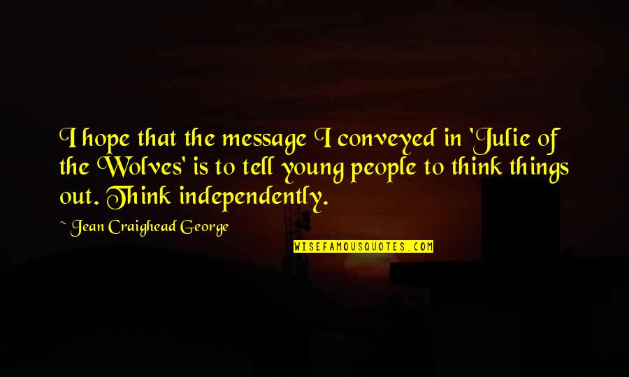 Life In Text Quotes By Jean Craighead George: I hope that the message I conveyed in