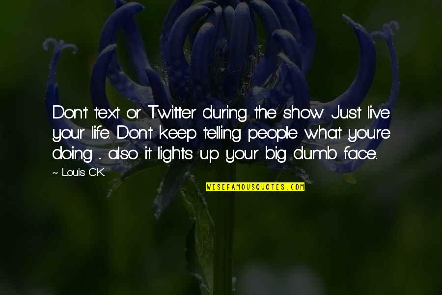Life In Text Quotes By Louis C.K.: Don't text or Twitter during the show. Just