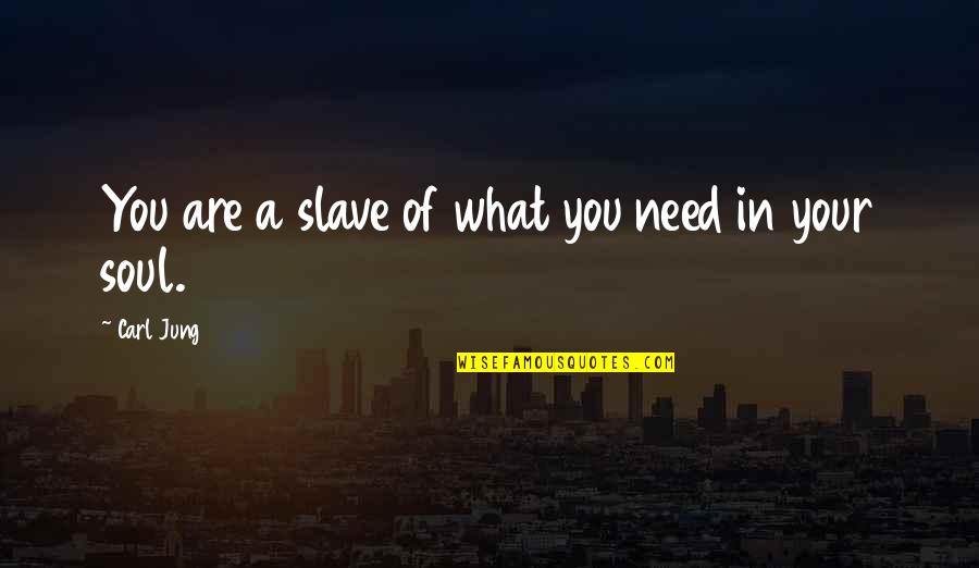 Life In The 1940s Quotes By Carl Jung: You are a slave of what you need Life In The 1940s Quotes By Carl Jung: You are a slave of what you need