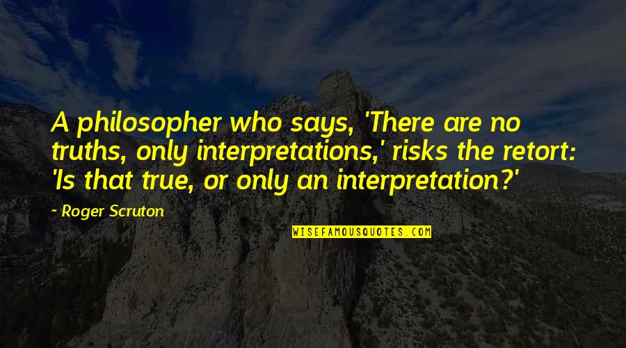 Life In The 60s Quotes By Roger Scruton: A philosopher who says, 'There are no truths,