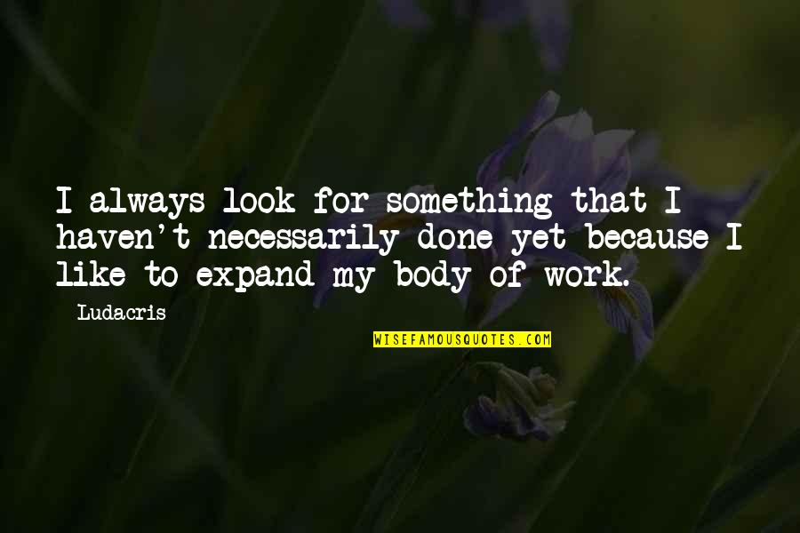 Life In The Alchemist Quotes By Ludacris: I always look for something that I haven't Life In The Alchemist Quotes By Ludacris: I always look for something that I haven't