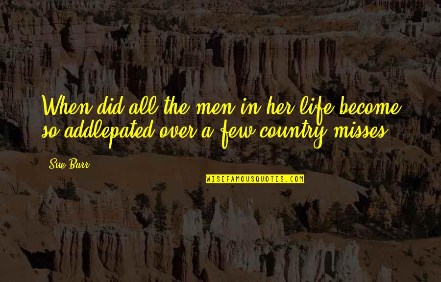 Life In The Country Quotes By Sue Barr: When did all the men in her life