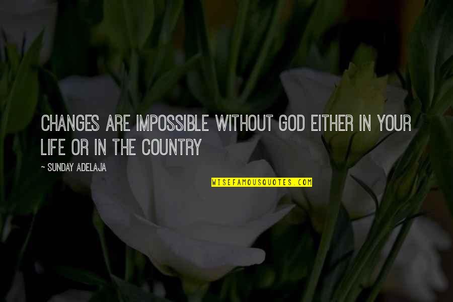 Life In The Country Quotes By Sunday Adelaja: Changes are impossible without God either in your