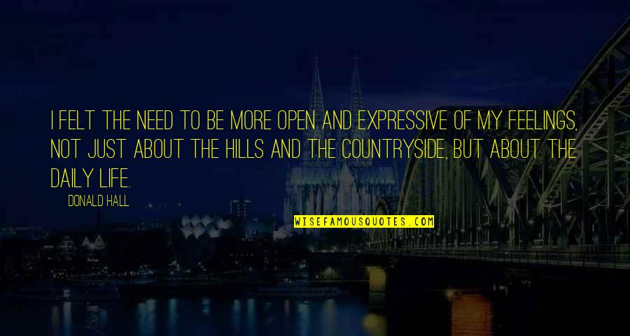 Life In The Countryside Quotes By Donald Hall: I felt the need to be more open Life In The Countryside Quotes By Donald Hall: I felt the need to be more open