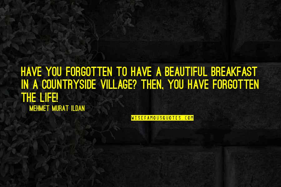 Life In The Countryside Quotes By Mehmet Murat Ildan: Have you forgotten to have a beautiful breakfast Life In The Countryside Quotes By Mehmet Murat Ildan: Have you forgotten to have a beautiful breakfast