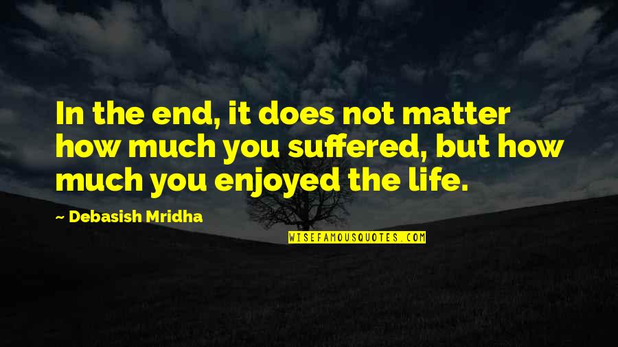 Life In The End Quotes By Debasish Mridha: In the end, it does not matter how